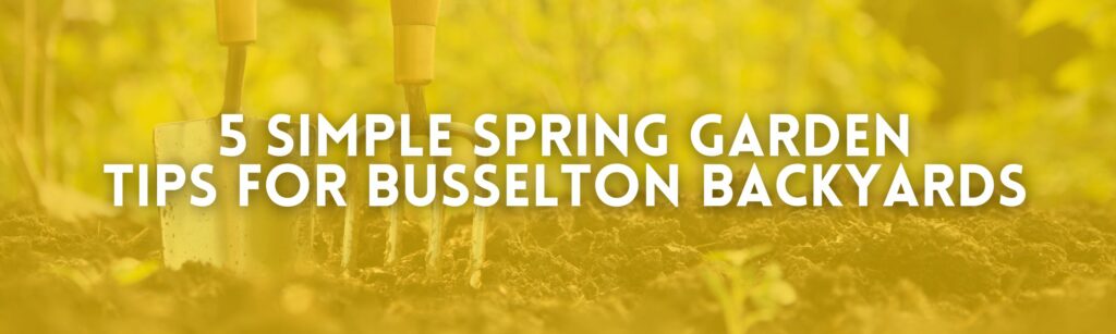 Yellow banner with text '5 Simple Spring Garden Tips for Busselton Backyards' over soil background