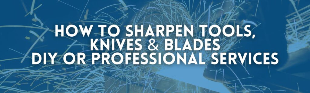 Banner with sparks flying and text overlay: How to Sharpen Tools, Knives & Blades – DIY or Professional Services